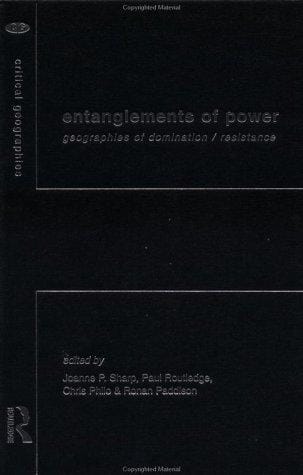 Entanglements of Power: Geographies of Domination and Resistance (Critical Geographies)