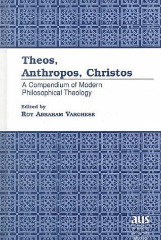 Theos, Anthropos, Christos: A Compendium of Modern Philosophical Theology ( Series VII, Vol. 208)