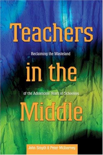 Teachers in the Middle: Reclaiming the Wasteland of the Adolescent Years of Schooling (Adolescent Cultures, School and Society)