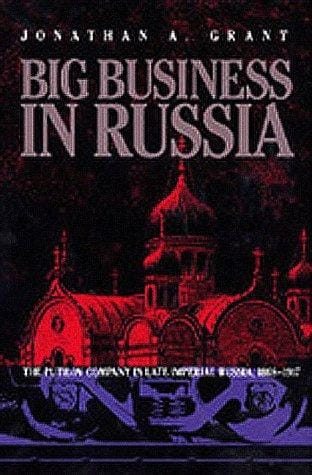 Big Business in Russia: The Putilov Company in Late Imperial Russia, 1868-1917 (Pitt Series in Russian and East European Studies)