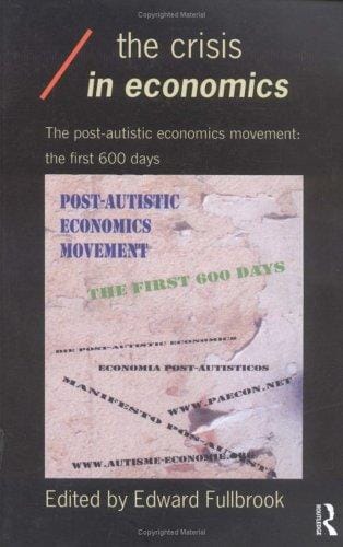 The Crisis in Economics: The post - autistic economics movement: the first 600 days (Economics As Social Theory Series)