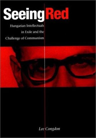 Seeing Red: Hungarian Intellectuals in Exile and the Challenge of Communism