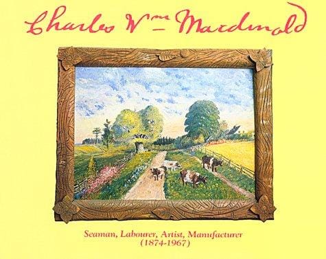 Charles Wm Macdonald: Seaman, Labourer, Artist, Manufacturer