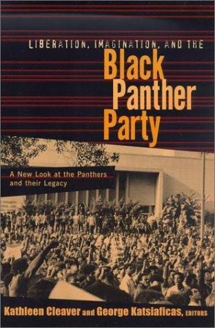 Liberation, Imagination, and the Black Panther Party: A New Look at the Panthers and Their Legacy