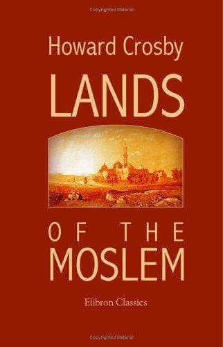 Lands of the Moslem: A narrative of oriental travel