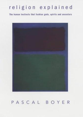 RELIGION EXPLAINED: THE HUMAN INSTINCTS THAT FASHION GODS, SPIRITS AND ANCESTORS