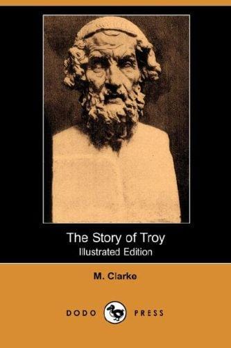 The Story of Troy (Illustrated Edition) (Dodo Press)