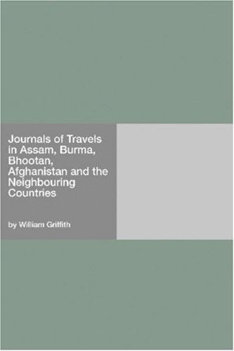 Journals of Travels in Assam, Burma, Bhootan, Afghanistan and the Neighbouring Countries