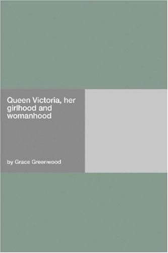 Queen Victoria, her girlhood and womanhood