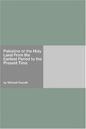 Palestine or the Holy Land From the Earliest Period to the Present Time