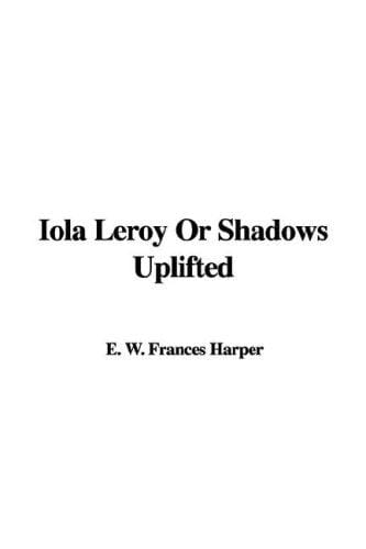 Iola Leroy Or Shadows Uplifted
