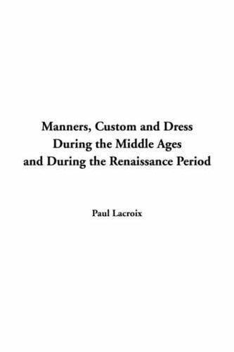 Manners, Custom And Dress During The Middle Ages And During The Renaissance Period