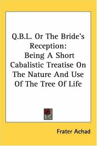 Q.B.L. Or The Bride's Reception: Being A Short Cabalistic Treatise On The Nature And Use Of The Tree Of Life