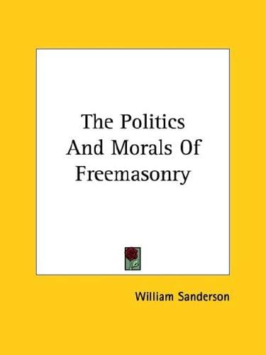 The Politics and Morals of Freemasonry