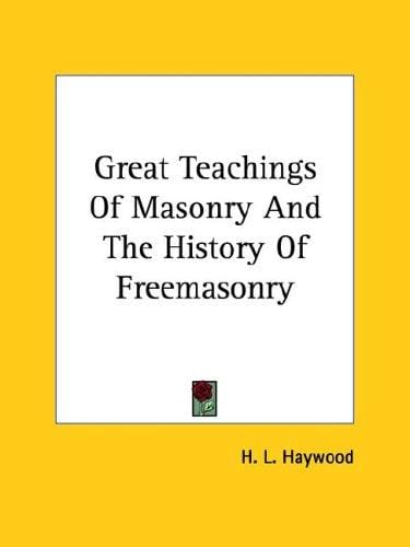 Great Teachings Of Masonry And The History Of Freemasonry