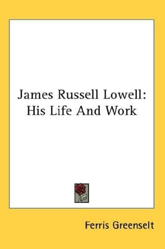James Russell Lowell: His Life And Work