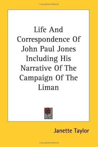 Life And Correspondence Of John Paul Jones Including His Narrative Of The Campaign Of The Liman