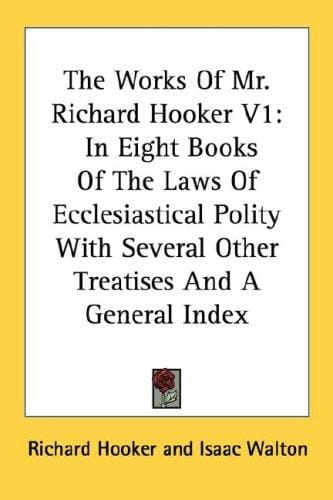 The Works Of Mr. Richard Hooker V1: In Eight Books Of The Laws Of Ecclesiastical Polity With Several Other Treatises And A General Index