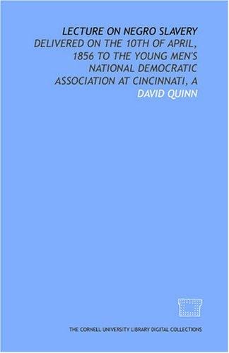 Lecture on Negro slavery: delivered on the 10th of April, 1856 to the Young Men's National Democratic Association at Cincinnati, A