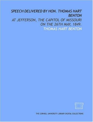 Speech delivered by Hon. Thomas Hart Benton: at Jefferson, the capitol of Missouri on the 26th May, 1849.