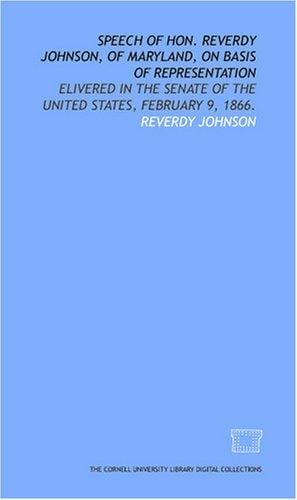 Speech of Hon. Reverdy Johnson, of Maryland, on basis of representation: elivered in the Senate of the United States, February 9, 1866.