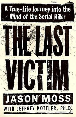 The Last Victim: A True-Life Journey into the Mind of the Serial Killer