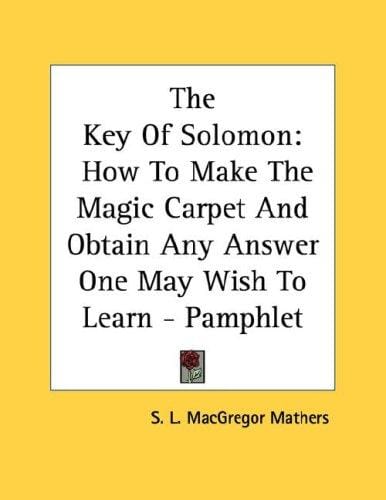 The Key Of Solomon: How To Make The Magic Carpet And Obtain Any Answer One May Wish To Learn - Pamphlet