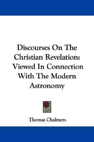 Discourses On The Christian Revelation: Viewed In Connection With The Modern Astronomy