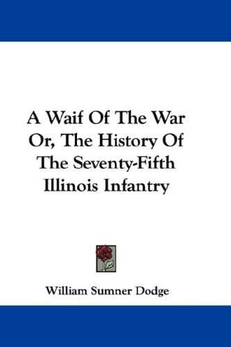 A Waif Of The War Or, The History Of The Seventy-Fifth Illinois Infantry
