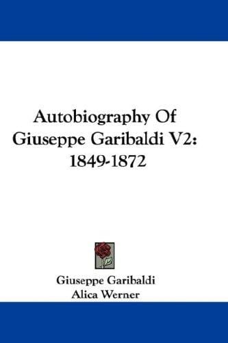 Autobiography Of Giuseppe Garibaldi V2: 1849-1872