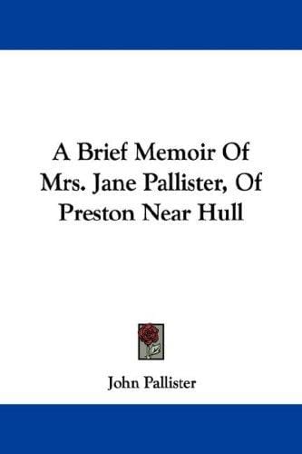 A Brief Memoir Of Mrs. Jane Pallister, Of Preston Near Hull