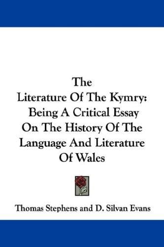 The Literature Of The Kymry: Being A Critical Essay On The History Of The Language And Literature Of Wales