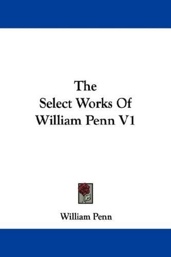 The Select Works Of William Penn V1