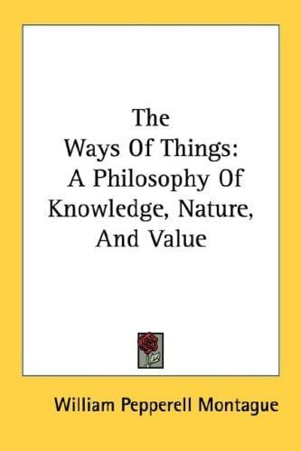 The Ways Of Things: A Philosophy Of Knowledge, Nature, And Value