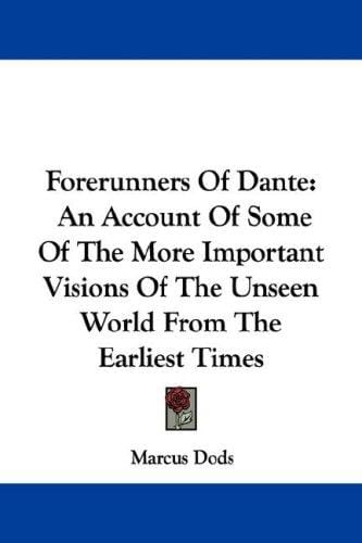 Forerunners Of Dante: An Account Of Some Of The More Important Visions Of The Unseen World From The Earliest Times