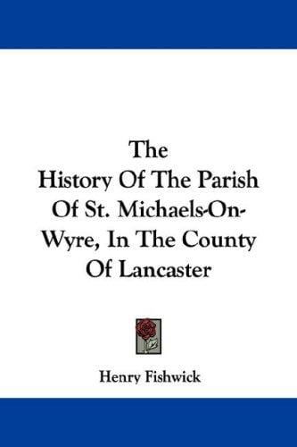 The History Of The Parish Of St. Michaels-On-Wyre, In The County Of Lancaster