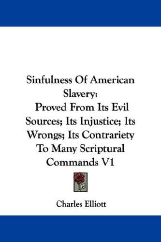 Sinfulness Of American Slavery: Proved From Its Evil Sources; Its Injustice; Its Wrongs; Its Contrariety To Many Scriptural Commands V1