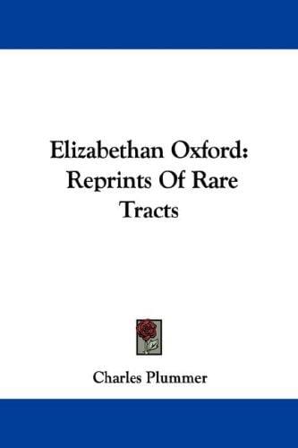 Elizabethan Oxford: Reprints Of Rare Tracts