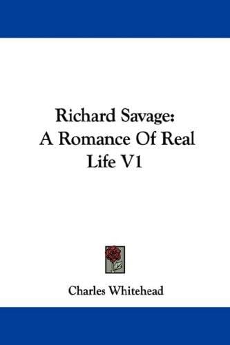 Richard Savage: A Romance Of Real Life V1