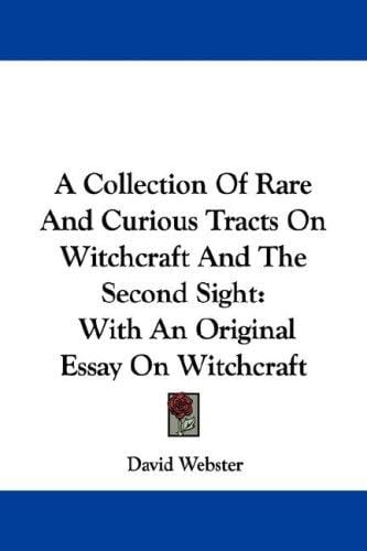 A Collection Of Rare And Curious Tracts On Witchcraft And The Second Sight: With An Original Essay On Witchcraft
