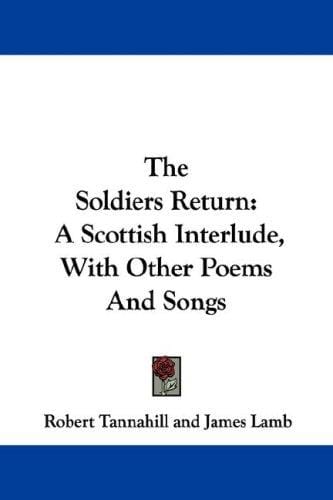 The Soldiers Return: A Scottish Interlude, With Other Poems And Songs