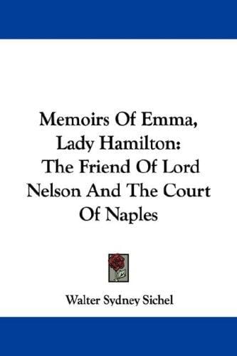 Memoirs Of Emma, Lady Hamilton: The Friend Of Lord Nelson And The Court Of Naples