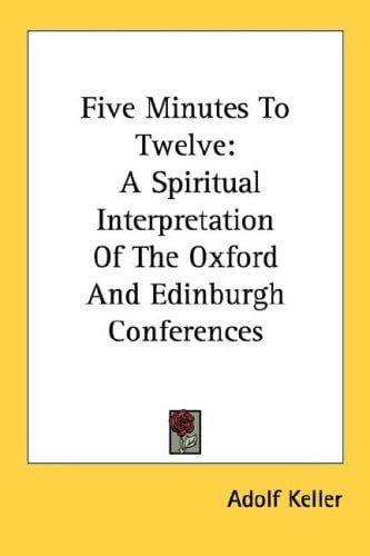 Five Minutes To Twelve: A Spiritual Interpretation Of The Oxford And Edinburgh Conferences
