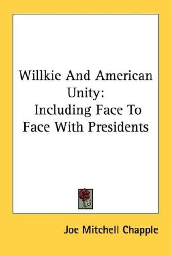 Willkie And American Unity: Including Face To Face With Presidents