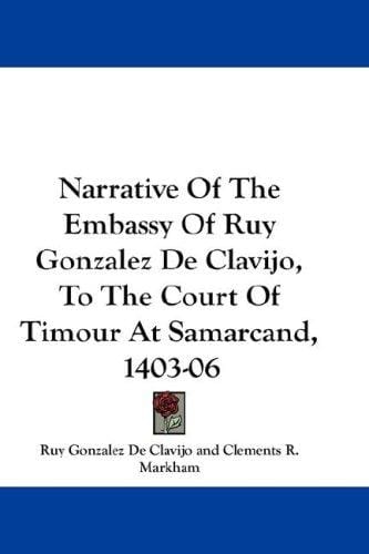 Narrative Of The Embassy Of Ruy Gonzalez De Clavijo, To The Court Of Timour At Samarcand, 1403-06