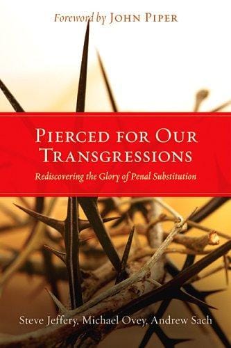 Pierced for Our Transgressions: Rediscovering the Glory of Penal Substitution