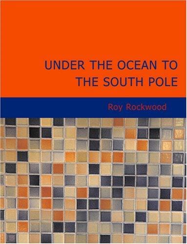 Under the Ocean to the South Pole (Large Print Edition): Or- the Strange Cruise of the Submarine Wonder