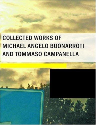 Collected Works of Michael Angelo Buonarroti and Tommaso Campanella (Large Print Edition)