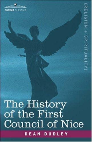 THE HISTORY OF THE FIRST COUNCIL OF NICE: A Worlds Christian Convention, A.D.325 With a Life of Constantine