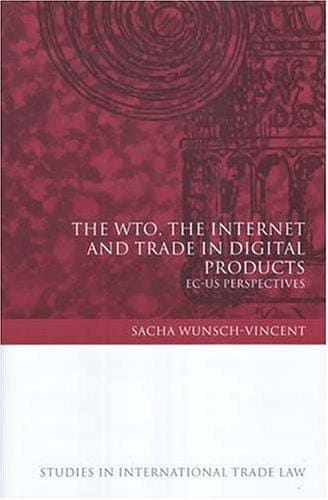 The Wto, the Internet And Trade in Digital Products: Ec-Us Perspectives (Studies in International Trade Law)